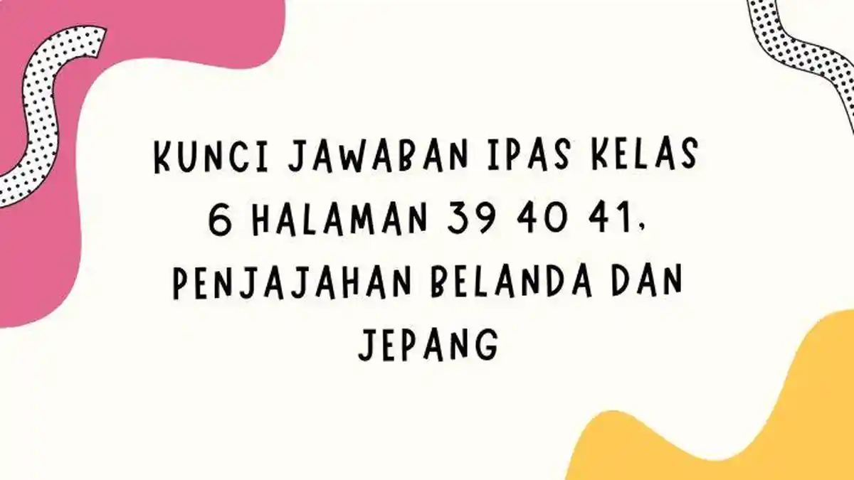 Kunci Jawaban IPAS Kelas 6 Halaman 39 40 41, Penjajahan Belanda dan Jepang