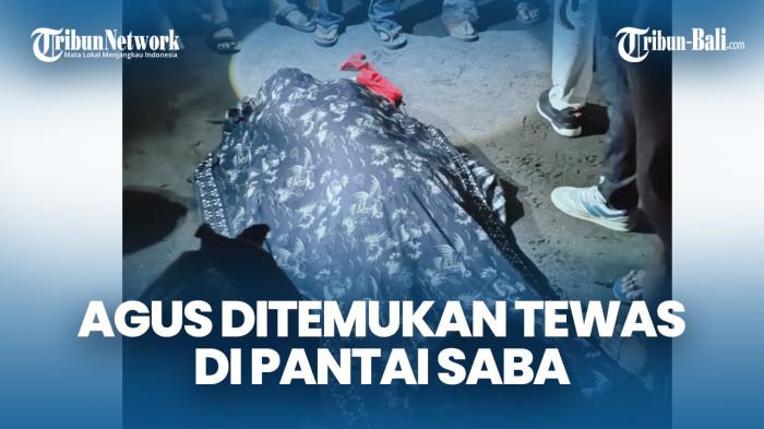 Kabid Kedaruratan dan Logistik BPBD Gianyar, I Gusti Ngurah Dibya Presasta, mengungkapkan bahwa jenazah Agus yang terdampar di Pantai Saba, Kecamatan Blahbatuh, Gianyar, tersebut ditemukan warga Banjar Telabah, Desa Sukawati, bersama keluarga Agus sendiri. 