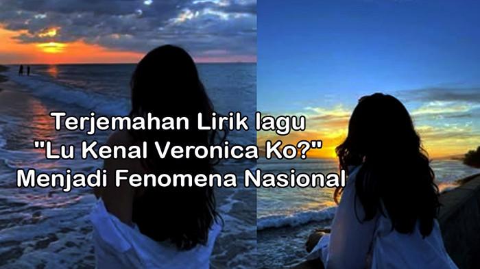 Berikut terjemahan lirik lagu Lu Kenal Veronica Ko? ke dalam Bahasa Indonesia yang lebih umum.