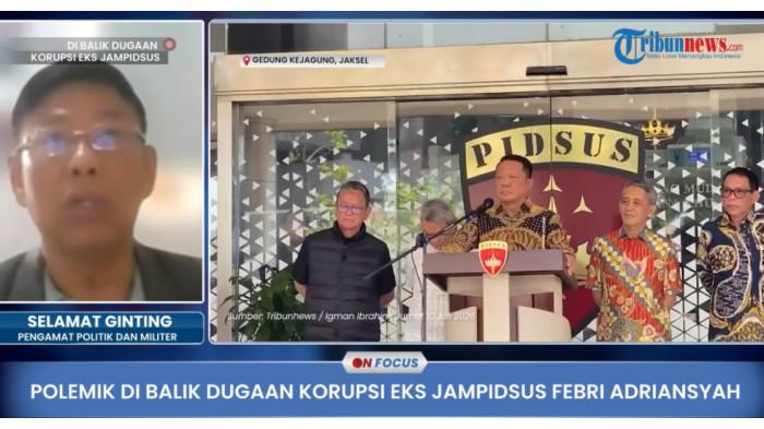 KASUS FEBRIE ADRIANSYAH - Pengamat Politik dan Militer, Selamat Ginting, dalam wawancara Program Tribunnews On Focus yang tayang Selasa (14/7/2026). Selamat Ginting menilai kasus dugaan korupsi yang menjerat Jampidsus Febrie Adriansyah memiliki dampak politik, termasuk bagi institusi.